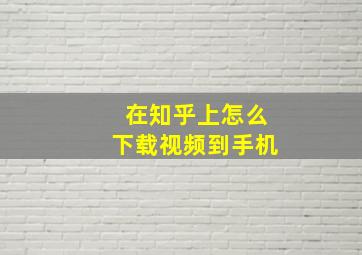 在知乎上怎么下载视频到手机