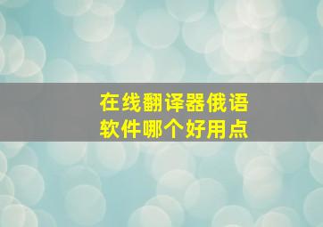 在线翻译器俄语软件哪个好用点