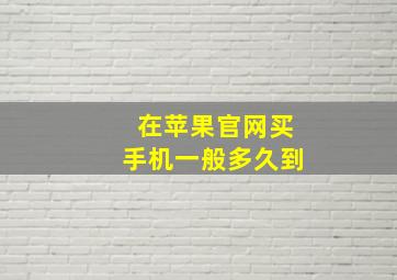 在苹果官网买手机一般多久到