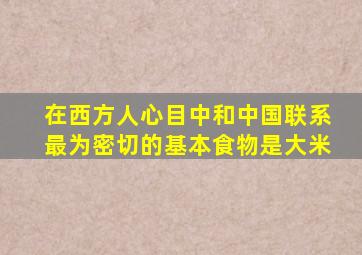 在西方人心目中和中国联系最为密切的基本食物是大米