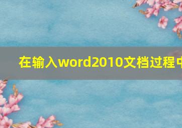 在输入word2010文档过程中