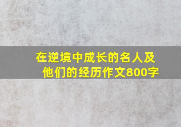 在逆境中成长的名人及他们的经历作文800字