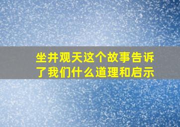 坐井观天这个故事告诉了我们什么道理和启示