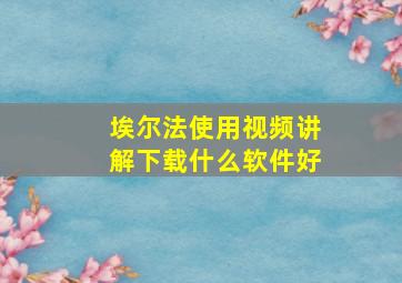 埃尔法使用视频讲解下载什么软件好