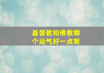 基督教和佛教哪个运气好一点呢