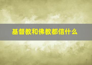 基督教和佛教都信什么