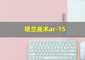 塔兰战术ar-15