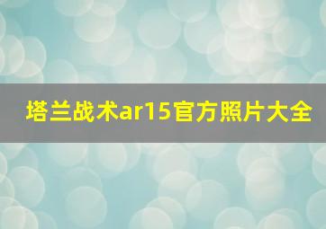 塔兰战术ar15官方照片大全