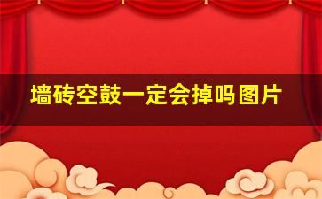 墙砖空鼓一定会掉吗图片