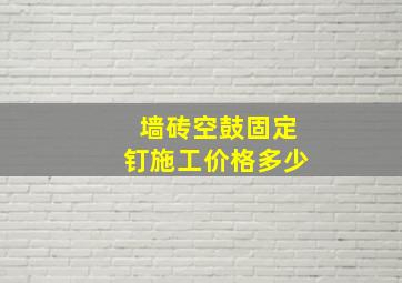 墙砖空鼓固定钉施工价格多少