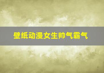 壁纸动漫女生帅气霸气