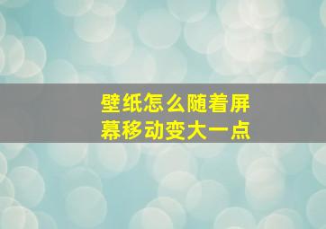 壁纸怎么随着屏幕移动变大一点