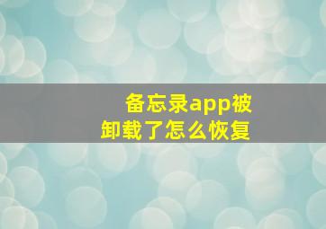 备忘录app被卸载了怎么恢复