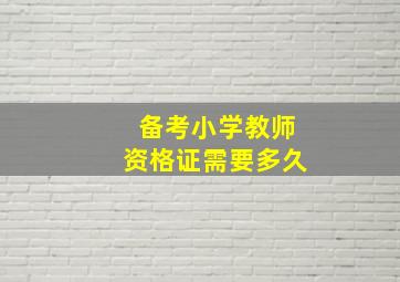 备考小学教师资格证需要多久