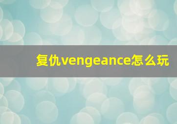 复仇vengeance怎么玩