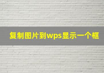 复制图片到wps显示一个框