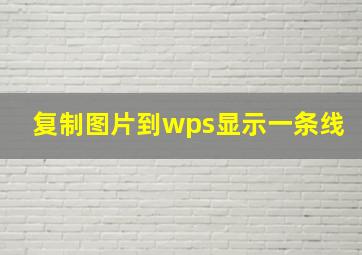 复制图片到wps显示一条线