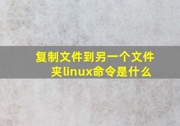 复制文件到另一个文件夹linux命令是什么