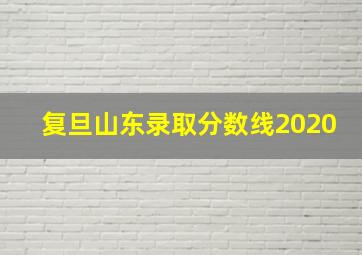 复旦山东录取分数线2020