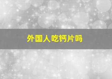 外国人吃钙片吗