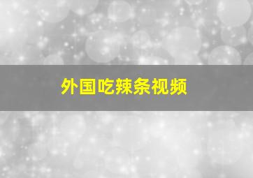 外国吃辣条视频