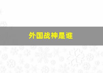 外国战神是谁