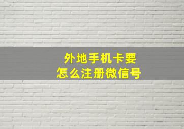 外地手机卡要怎么注册微信号