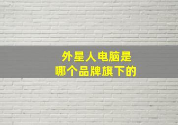 外星人电脑是哪个品牌旗下的