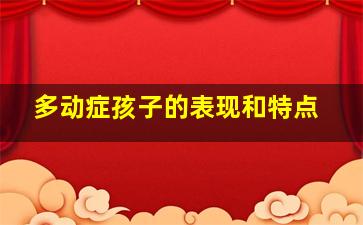 多动症孩子的表现和特点