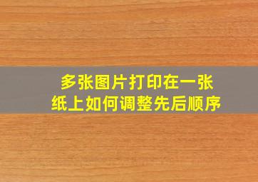 多张图片打印在一张纸上如何调整先后顺序