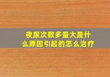 夜尿次数多量大是什么原因引起的怎么治疗