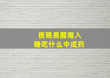 夜晚易醒难入睡吃什么中成药