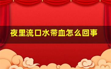 夜里流口水带血怎么回事