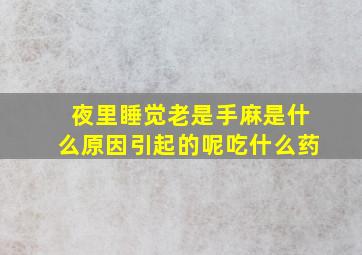 夜里睡觉老是手麻是什么原因引起的呢吃什么药