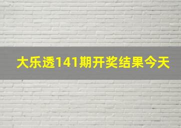 大乐透141期开奖结果今天