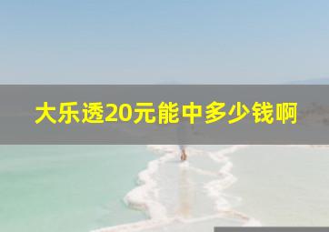 大乐透20元能中多少钱啊