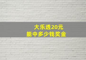 大乐透20元能中多少钱奖金