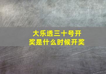 大乐透三十号开奖是什么时候开奖