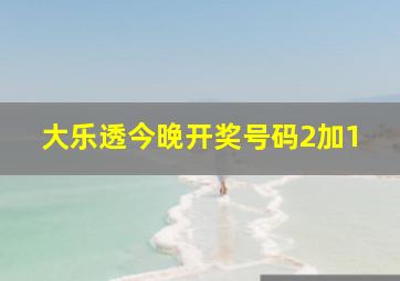 大乐透今晚开奖号码2加1