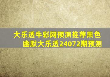 大乐透牛彩网预测推荐黑色幽默大乐透24072期预测