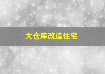 大仓库改造住宅