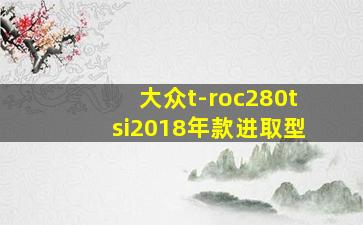 大众t-roc280tsi2018年款进取型