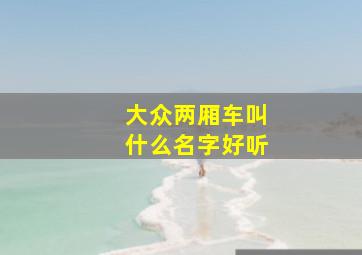 大众两厢车叫什么名字好听