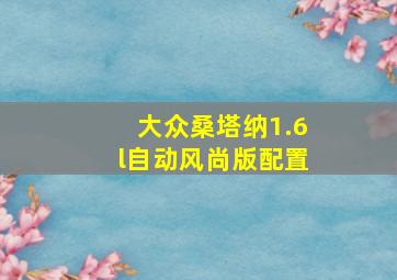 大众桑塔纳1.6l自动风尚版配置