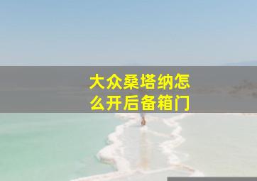 大众桑塔纳怎么开后备箱门