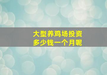 大型养鸡场投资多少钱一个月呢