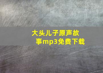 大头儿子原声故事mp3免费下载