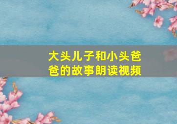 大头儿子和小头爸爸的故事朗读视频