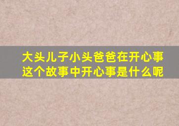 大头儿子小头爸爸在开心事这个故事中开心事是什么呢