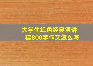 大学生红色经典演讲稿800字作文怎么写